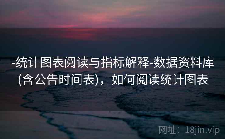 -统计图表阅读与指标解释-数据资料库(含公告时间表)，如何阅读统计图表  第1张