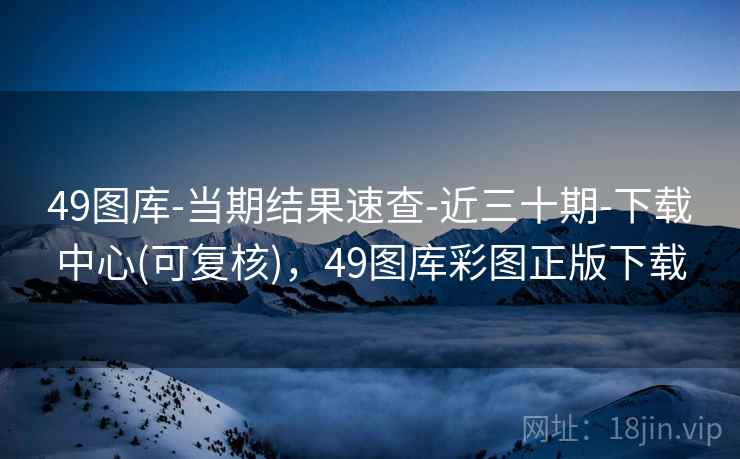 49图库-当期结果速查-近三十期-下载中心(可复核)，49图库彩图正版下载  第2张
