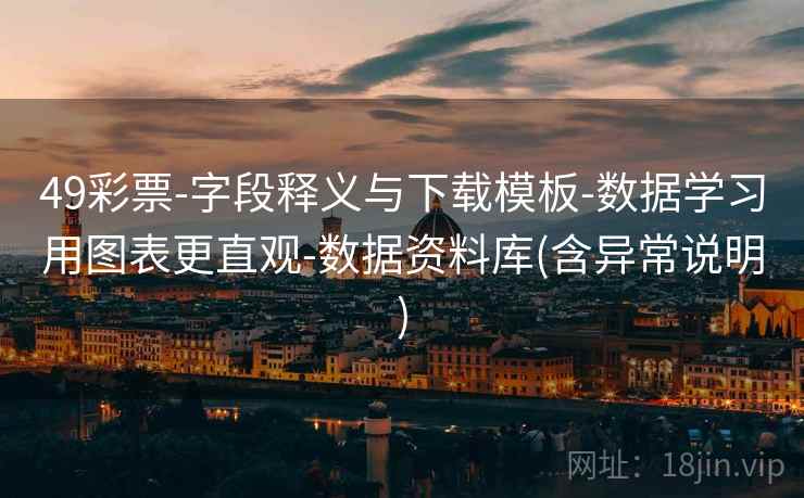 49彩票-字段释义与下载模板-数据学习用图表更直观-数据资料库(含异常说明)  第1张